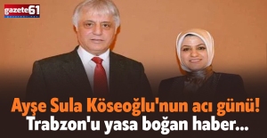 Ayşe Sula Köseoğlu'nun acı günü! Trabzon'u yasa boğan haber...
