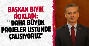 Başkan Bıyık açıkladı: " Daha büyük projeler üstünde çalışıyoruz"