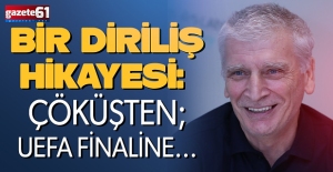 BİR DİRİLİŞ HİKAYESİ: ÇÖKÜŞTEN; UEFA FİNALİNE…