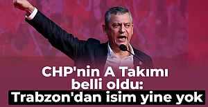 CHP'nin A Takımı belli oldu: Trabzon'dan isim yine yok