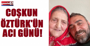 Coşkun Öztürk'ün acı günü...