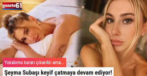 Şeyma Subaşı keyif çatmaya devam ediyor! Yakalama kararı çıkarıldı ama...
