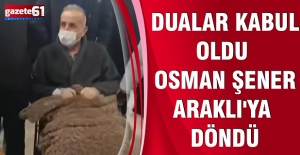 DUALAR KABUL OLDU OSMAN ŞENER ARAKLI'YA DÖNDÜ