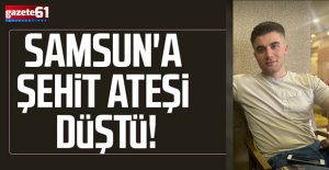 Samsun'a şehit ateşi düştü!