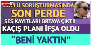 Güllü soruşturmasında yeni ses kayıtları ortaya çıktı!