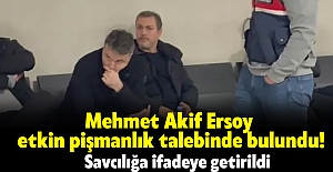 Mehmet Akif Ersoy etkin pişmanlık talebinde bulundu!Savcılığa ifadeye getirildi