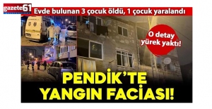 Pendik'te korkunç yangın! 3 çocuk öldü, 1 çocuk yaralandı