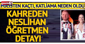 Polisten kaçtı,5 kişi öldü! Çok acı Neslihan öğretmen detayı!