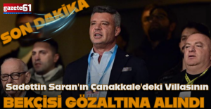 Saran’ın Çanakkale’deki villasının bekçisi gözaltına alındı