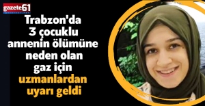 Trabzon'da 3 çocuklu annenin ölümüne neden olan gaz için uzmanlardan uyarı geldi