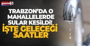 Trabzon'da o mahallelerde sular kesilecek...