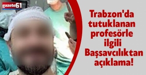 Trabzon'da tutuklanan profesörle ilgili Başsavcılıktan açıklama!