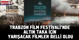 TRABZON FİLM FESTİVALİ’NDE ALTIN TAKA İÇİN YARIŞACAK FİLMLER BELLİ OLDU