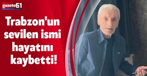 Trabzon'un sevilen ismi hayatını kaybetti!