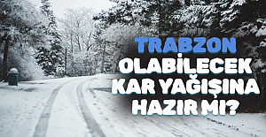 TRABZON OLABİLECEK KAR YAĞIŞINA HAZIR MI?