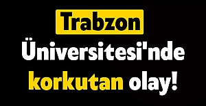 Trabzon Üniversitesi'nde korkutan olay!