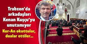 Trabzon’da arkadaşları Kenan Kuşçu’yu unutamıyor. Kur-An okuttular, dualar ettiler…