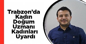 Trabzon’da Kadın Doğum Uzmanı Kadınları Uyardı