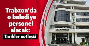 Trabzon’da o belediye personel alacak: Tarihler netleşti