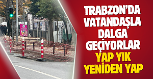 Trabzon’da vatandaşla dalga geçiyorlar…Yap yık, yeniden yap…