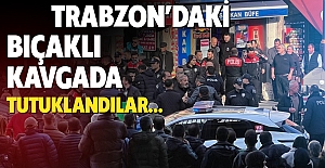 Trabzon’daki bıçaklı kavgada tutuklandılar…