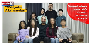 Trabzonlu ailenin kucak açtığı çocuklar babalarına kavuştu