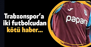 Trabzonspor’a iki futbolcudan kötü haber…