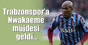 Trabzonspor’a Nwakaeme müjdesi geldi...