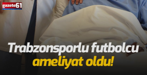 Trabzonsporlu oyuncu ameliyat oldu!