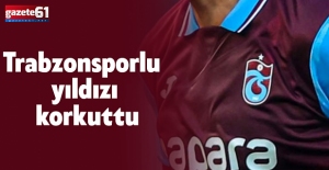 Trabzonsporlu yıldızı korkuttu