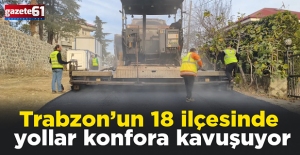 Trabzon’un 18 ilçesinde yollar konfora kavuşuyor