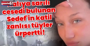   Halıya sarılı cesedi bulunan Sedef'in katil zanlısı tüyler ürpertti!