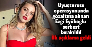 Uyuşturucu operasyonunda gözaltına alınan Ezgi Eyüboğlu serbest bırakıldı! İlk açıklama geldi