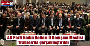 AK Parti Kadın Kolları İl Danışma Meclisi Trabzon’da gerçekleştirildi