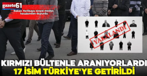 Bakan Yerlikaya duyurdu! 17 isim Türkiye'ye getirildi