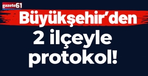 Büyükşehir’den 2 ilçeyle protokol!