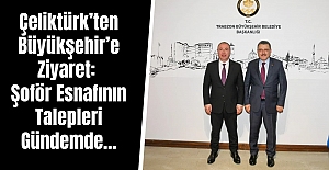 Çeliktürk’ten Büyükşehir’e Ziyaret: Şoför Esnafının Talepleri Gündemde...