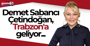 Demet Sabancı Çetindoğan, Trabzon'a geliyor...