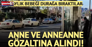 Bir aylık bebeği durağa bıraktılar! Anne ve anneanne gözaltına alındı