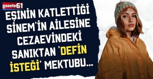 Eşinin katlettiği Sinem'in ailesine cezaevindeki sanıktan 'defin isteği' mektubu…