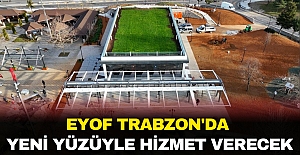 EYOF TRABZON'DA YENİ YÜZÜYLE HİZMET VERECEK