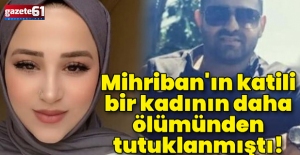 Mihriban'ın katili Naile'nin ölümünde de tutuklanmıştı!