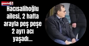 Hacısalihoğlu ailesi, 2 hafta arayla peş peşe 2 ayrı acı yaşadı...