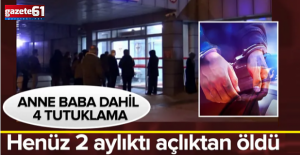 2 aylık bebek açlıktan öldü! 4 kişi tutuklandı