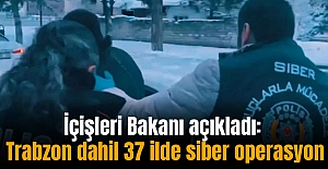 İçişleri Bakanı açıkladı: Trabzon dahil 37 ilde siber operasyon