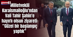 Milletvekili Karaismailoğlu'ndan Vali Tahir Şahin'e hayırlı olsun ziyareti: “Güzel bir başlangıç yaptık”