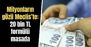 Milyonların gözü Meclis’te: 20 bin TL formülü masada