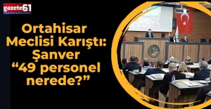Ortahisar Meclisi Karıştı: Şanver “49 personel nerede?”