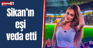 Sikan’ın eşi veda etti