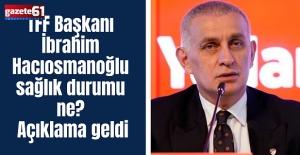 TFF Başkanı İbrahim Hacıosmanoğlu sağlık durumu ne? Açıklama geldi